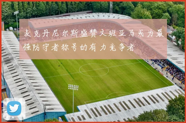麦克丹尼尔斯盛赞文班亚马或为最强防守者称号的有力竞争者